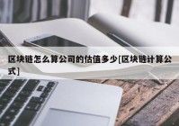 区块链怎么算公司的估值多少[区块链计算公式]