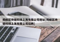 蚂蚁区块链科技上海有限公司地址[蚂蚁区块链科技上海有限公司招聘]